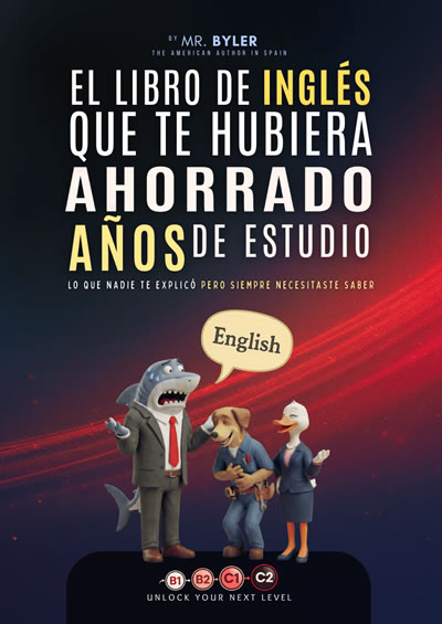 El Libro de Inglés que te hubiera ahorrado años de estudio: Todo lo que nadie te explicó en clase de gramática pero que siempre necesitaste saber